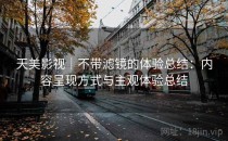 天美影视｜不带滤镜的体验总结：内容呈现方式与主观体验总结