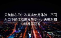 天美糖心的一次真实使用体验：不同入口下的体验差异与变化，天美对甜心姐胜率回答