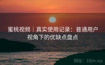 蜜桃视频｜真实使用记录：普通用户视角下的优缺点盘点
