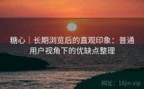 糖心｜长期浏览后的直观印象：普通用户视角下的优缺点整理