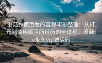蘑菇tv使用后的直观印象整理：从打开到使用顺手所经历的全过程，蘑菇tv永久vip激活码