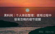 黑料网｜个人体验整理：使用过程中容易忽略的细节提醒
