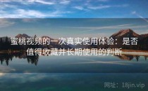 蜜桃视频的一次真实使用体验：是否值得收藏并长期使用的判断