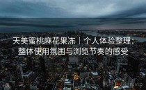 天美蜜桃麻花果冻｜个人体验整理：整体使用氛围与浏览节奏的感受