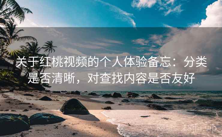 关于红桃视频的个人体验备忘：分类是否清晰，对查找内容是否友好  第2张